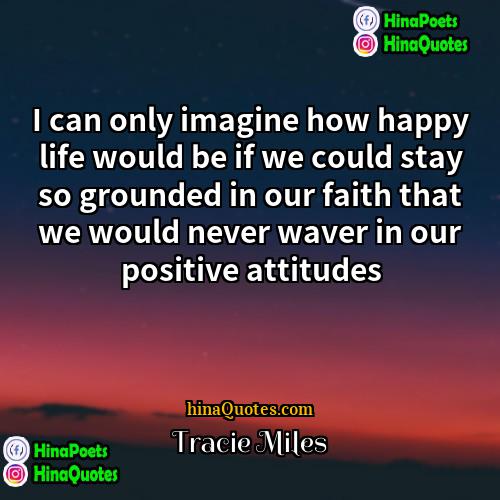 Tracie Miles Quotes | I can only imagine how happy life